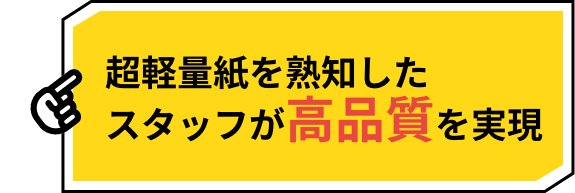 超軽量紙を熟知したスタッフが高品質を実現